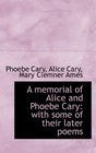 A memorial of Alice and Phoebe Cary with some of their later poems