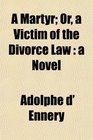 A Martyr Or a Victim of the Divorce Law a Novel