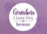 Grandma I Love You Because Prompted Fill In Blank I Love You Book for Grandma Gift Book for Grandma Things I Love About You Book for Grandmothers