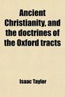 Ancient Christianity and the doctrines of the Oxford tracts