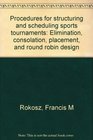 Procedures for structuring and scheduling sports tournaments Elimination consolation placement and round robin design