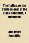 The Italian or the Confessional of the Black Penitents A Romance