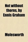 Not without thorns by Ennis Graham