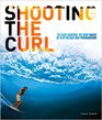 Shooting the Curl The Best Surfers the Best Waves By 15 of the Best Surf Photographers