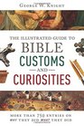 The Illustrated Guide to Bible Customs and Curiosities More Than 750 Entries on Why They Did What They Did