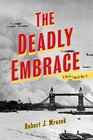 The Deadly Embrace A Novel of World War II