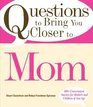 Questions to Bring You Closer to Mom 100 Conversation Starters for Mothers and Children of Any Age
