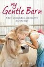 My Gentle Barn The Incredible True Story of a Place Where Animals Heal and Children Learn to Hope