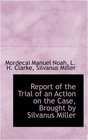 Report of the Trial of an Action on the Case Brought by Silvanus Miller