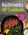 The Hashimoto's AIP Cookbook Easy Recipes for Thyroid Healing on the Paleo Autoimmune Protocol