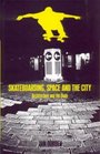 Skateboarding Space and the City Architecture and the Body