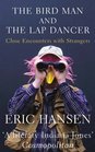 Bird Man and the Lap Dancer Close Encounters with Strangers
