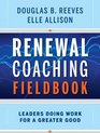 Renewal Coaching Fieldbook How Effective Leaders Sustain Meaningful Change