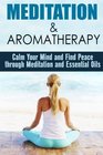 Meditation  Aromatherapy Calm Your Mind and Find Peace through Meditation and Essential Oils