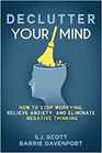 Declutter Your Mind How to Stop Worrying Relieve Anxiety and Eliminate Negative Thinking