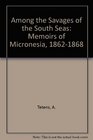 Among the Savages of the South Seas Memoirs of Micronesia 186268