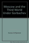 Moscow and the Third World Under Gorbachev