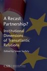 A Recast Partnership Institutional Dimensions of Transatlantic Relations