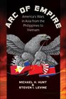 Arc of Empire America's Wars in Asia from the Philippines to Vietnam