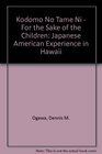 Kodomo No Tame Ni  for the Sake of the Children The Japanese American Experience in Hawaii