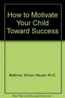 How to Motivate Your Child Toward Success