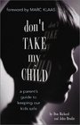 Don't Take My Child A Parent's Guide to Keeping Our Kids Safe