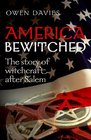 America Bewitched The Story of Witchcraft After Salem