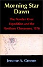 Morning Star Dawn The Powder River Expedition and the Northern Cheyennes 1876