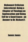 Dishonest Criticism  Being a Chapter of Theology on Equivocation and Doing Evil for a Good Cause an Answer to Dr Richard F