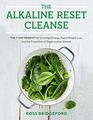 The Alkaline Reset Cleanse: The 7-Day Reboot for Unlimited Energy, Rapid Weight Loss, and the Prevention of Degenerative Disease