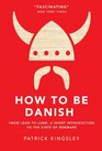 How to Be Danish A Journey to the Cultural Heart of Denmark