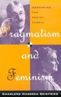 Pragmatism and Feminism  Reweaving the Social Fabric