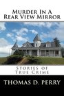 Murder In A Rear View Mirror True Crime Stories