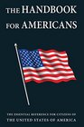 The Handbook for Americans The Essential Reference for Citizens of the United States of America