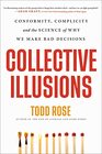 Collective Illusions Conformity Complicity and the Science of Why We Make Bad Decisions