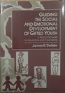 Guiding the Social and Emotional Development of Gifted Youth A Practical Guide for Educators and Counselors