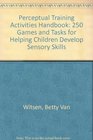 Perceptual Training Activities Handbook 250 Games and Exercises for Helping Children Develop Sensory Skills