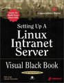 Setting Up a Linux Intranet Server Visual Black Book A Complete Visual Guide to Building a LAN Using Linux as the OS