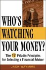 WHO'S WATCHING YOUR MONEY THE 17 PALADIN PRINCIPLES FOR SELECTING A FINANCIAL ADVISOR