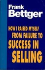 HOW I RAISED MYSELF FROM FAILURE TO SUCCESS IN SELLING