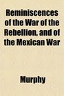 Reminiscences of the War of the Rebellion and of the Mexican War