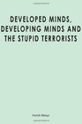 Developed Minds Developing Minds and The Stupid Terrorists