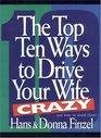 The Top Ten Ways to Make Your Wife Crazy and How to Avoid Them