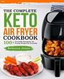 The Complete Keto Air Fryer Cookbook: 100+ Craveable Ketogenic Air Frying Recipes for Everyday (Keto Diet Air Fryer Cookbook) (Volume 1)