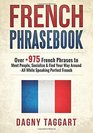 French Phrasebook  Over 975 French Phrases to Meet People Socialize  Find Your Way Around  All While Speaking Perfect French