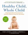 Healthy Child Whole Child Integrating the Best of Conventional and Alternative Medicine to Keep Your Kids Healthy