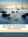 The Works of Alexander Pope Esq  Translations and Imitations
