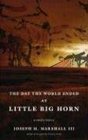 The Day the World Ended at Little Big Horn A Lakota History
