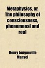Metaphysics Or the Philosophy of Consciousness Phenomenal and Real