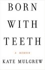 Born with Teeth A Memoir